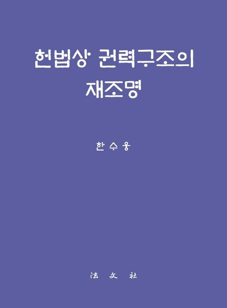 헌법상 권력구조의 재조명 / 저자: 한수웅