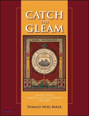 Catch the Gleam: Mount Royal, from College to University, 1910-2009 (Mount Royal, from College to University, 1910-2009)