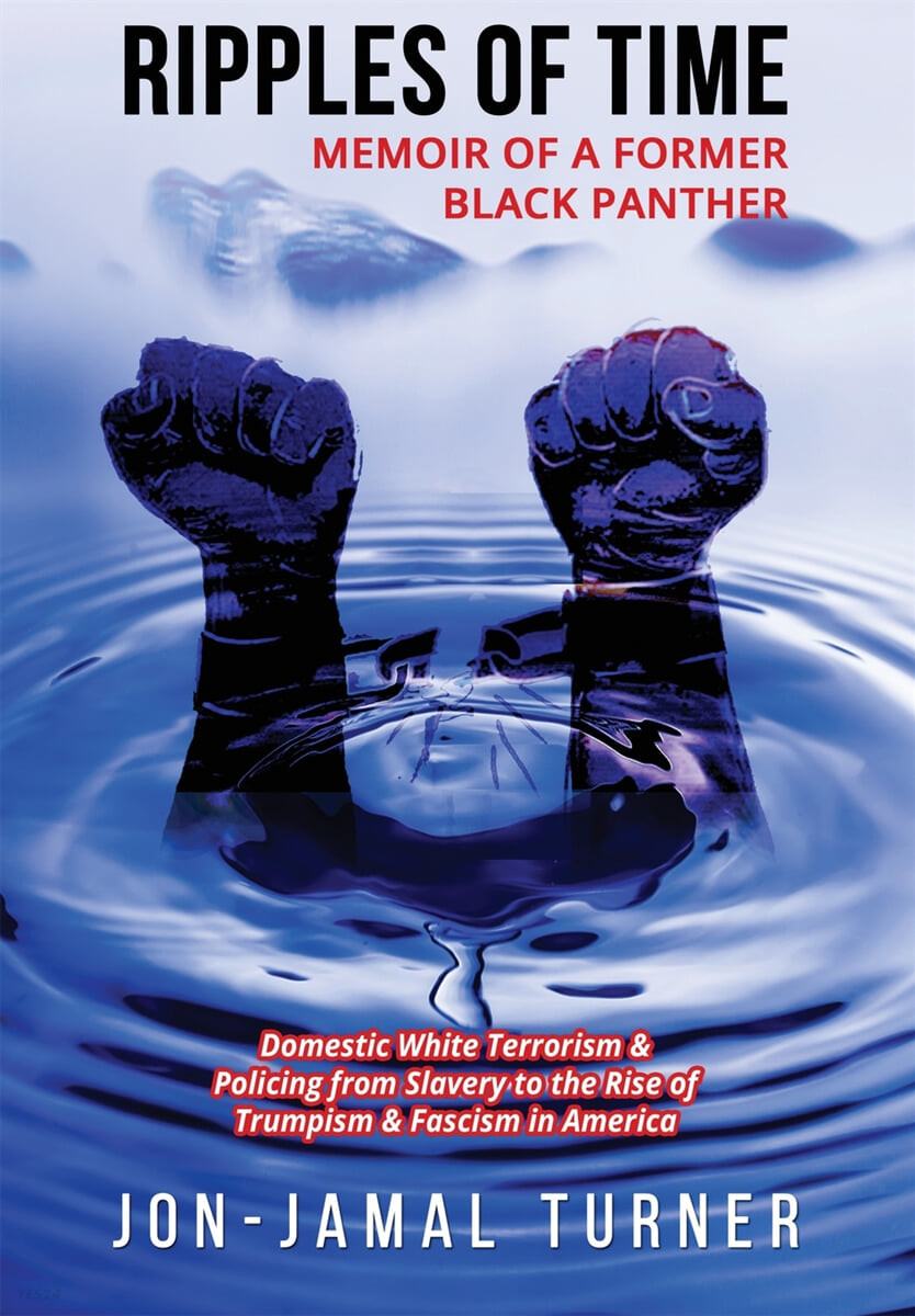 Ripples of Time (Memoir of a Former Black Panther: How Domestic White Terrorism and Policing Has Demonized Dehumanized; Desecrated BLACK BODIES: Domestic White Terrorism; Policing  from Slavery to the  Rise of Trumpis)
