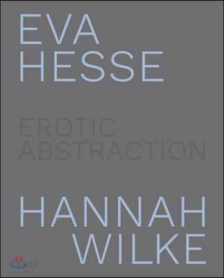 Eva Hesse and Hannah Wilke (Erotic Abstraction)