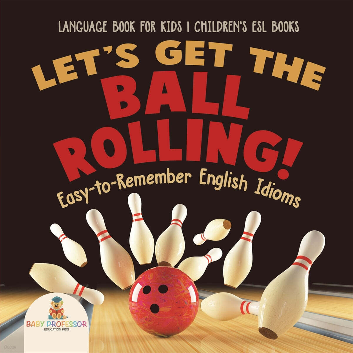 Let’s Get the Ball Rolling! Easy-to-Remember English Idioms - Language Book for Kids Children’s ESL Books