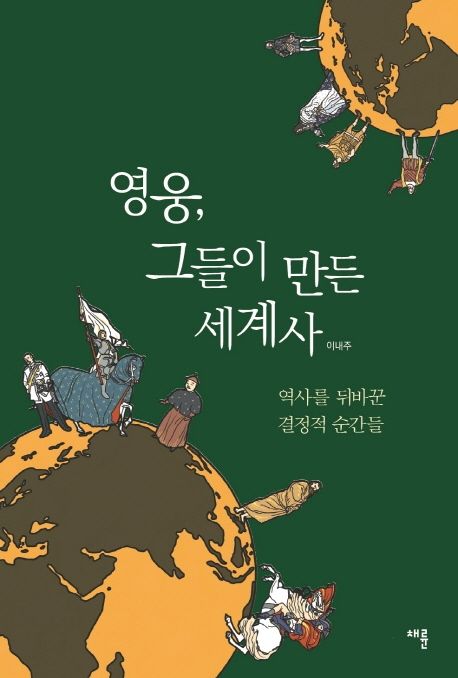 영웅, 그들이 만든 세계사  : 역사를 뒤바꾼 결정적 순간들  