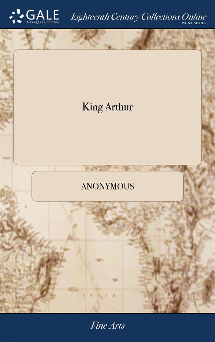 King Arthur (Or, the British Worthy. A Dramatick Opera. As it is now Acting at the Theatre Royal in Crow-Street. By Mr. Dryden)