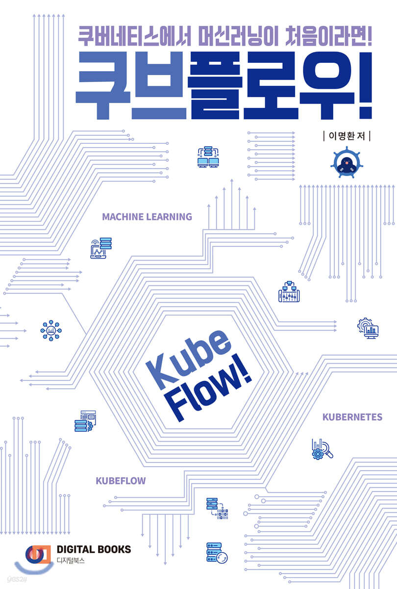 쿠브플로우! = Kube flow!  : 쿠버네티스에서 머신러닝이 처음이라면! / 이명환 [외]저