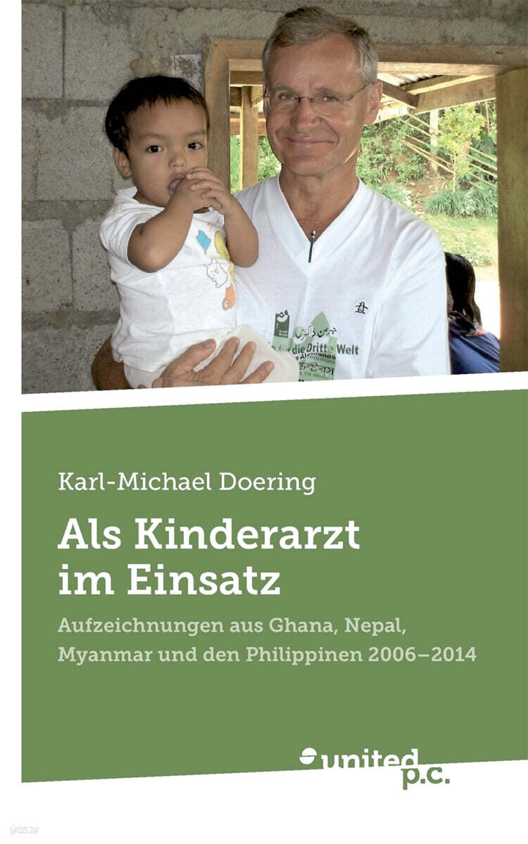 Als Kinderarzt im Einsatz: Aufzeichnungen aus Ghana, Nepal, Myanmar und den Philippinen 2006 - 2014