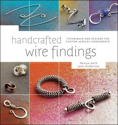 Handcrafted wire findings  : techniques and designs for custom jewelry components : [by]Denise Peck,Jane Dickerson.