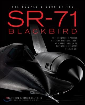 The Complete Book of the SR-71 Blackbird: The Illustrated Profile of Every Aircraft, Crew, and Breakthrough of the World’s Fastest Stealth Jet (The Illustrated Profile of Every Aircraft, Crew, and Breakthrough of the World’s Fastest Stealth Jet)