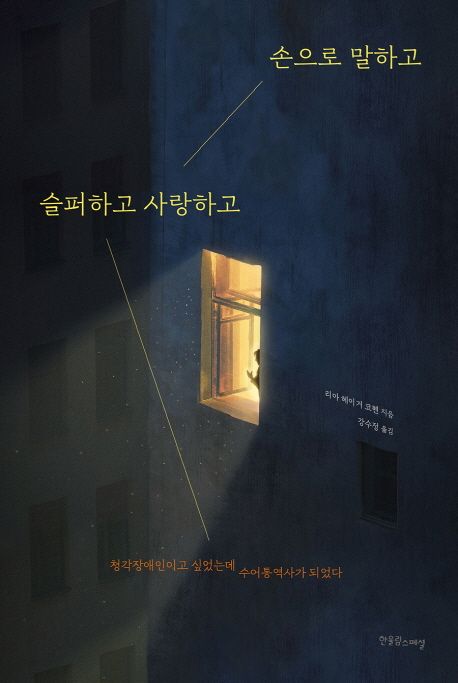 손으로 말하고 슬퍼하고 사랑하고 : 청각장애인이고 싶었는데 수어통역사가 되었다