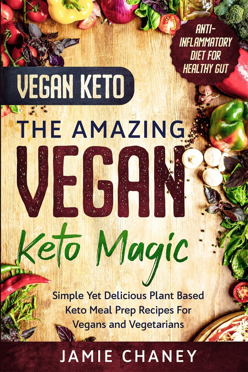 Vegan Keto (THE AMAZING VEGAN KETO MAGIC - Simple Yet Delicious Plant Based Keto Meal Prep Recipes For Vegans and Vegetarians)