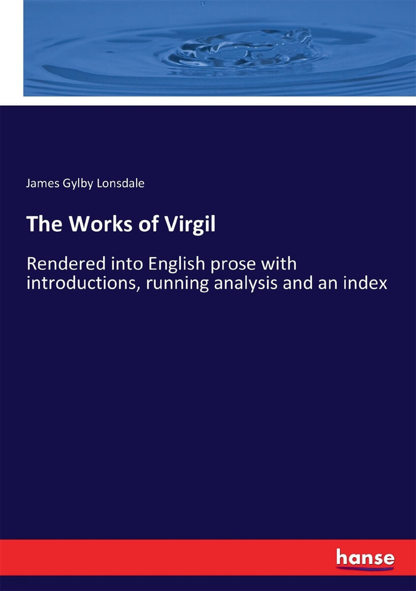 The Works of Virgil (Rendered into English prose with introductions, running analysis and an index)