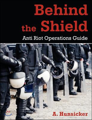 Behind the Shield: Anti-Riot Operations Guide (Anti-Riot Operations Guide)