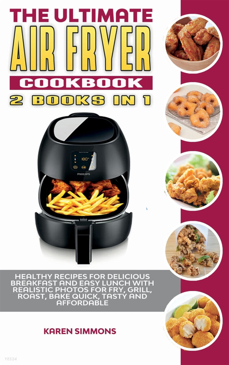 The Ultimate Air Fryer Cookbook (2 books in 1) (Healthy Recipes for Delicious Breakfast and Easy Lunch with Realistic Photos for Fry, Grill, Roast, Bake Quick, Tasty and Affordable.)
