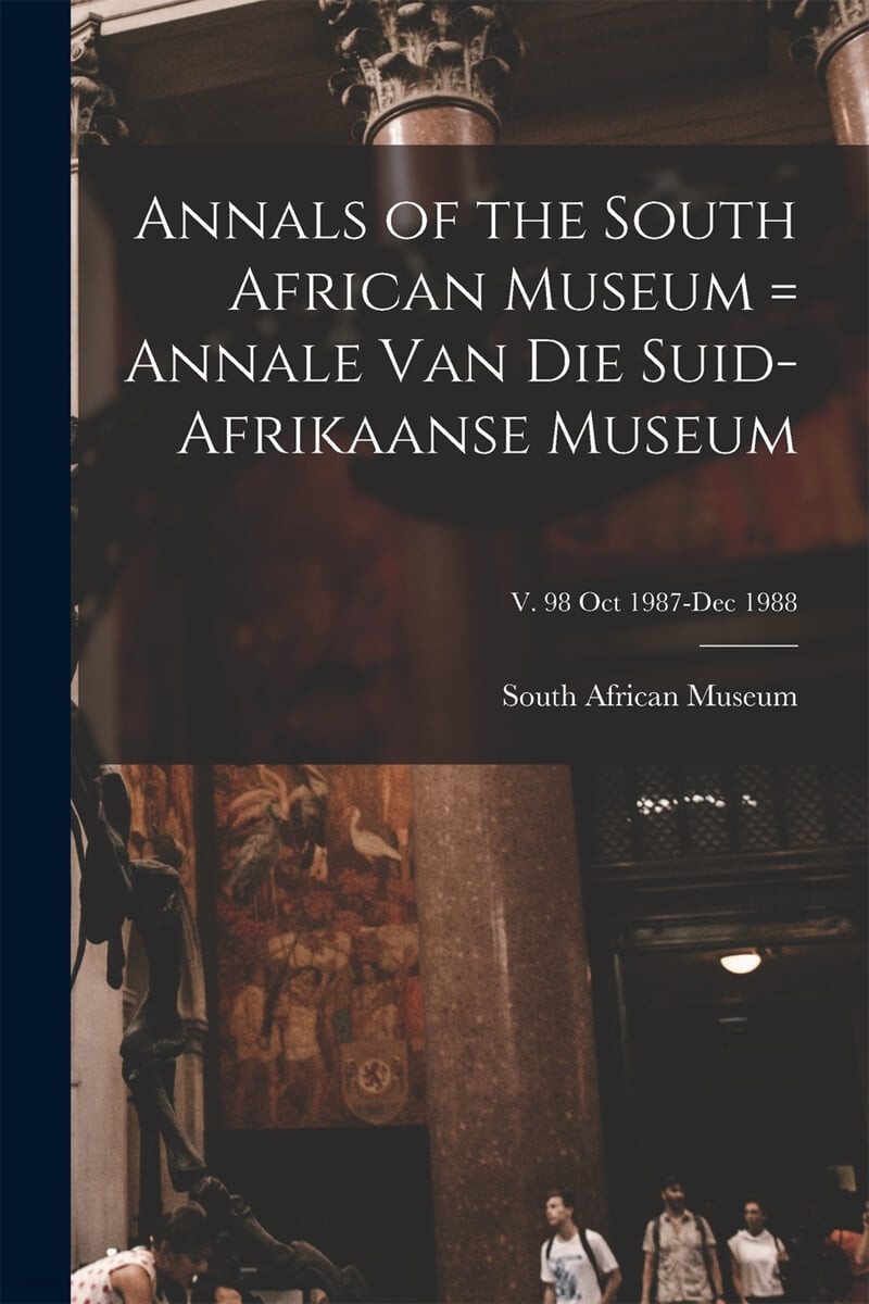 Annals of the South African Museum = Annale Van Die Suid-Afrikaanse Museum; v. 98 Oct 1987-Dec 1988