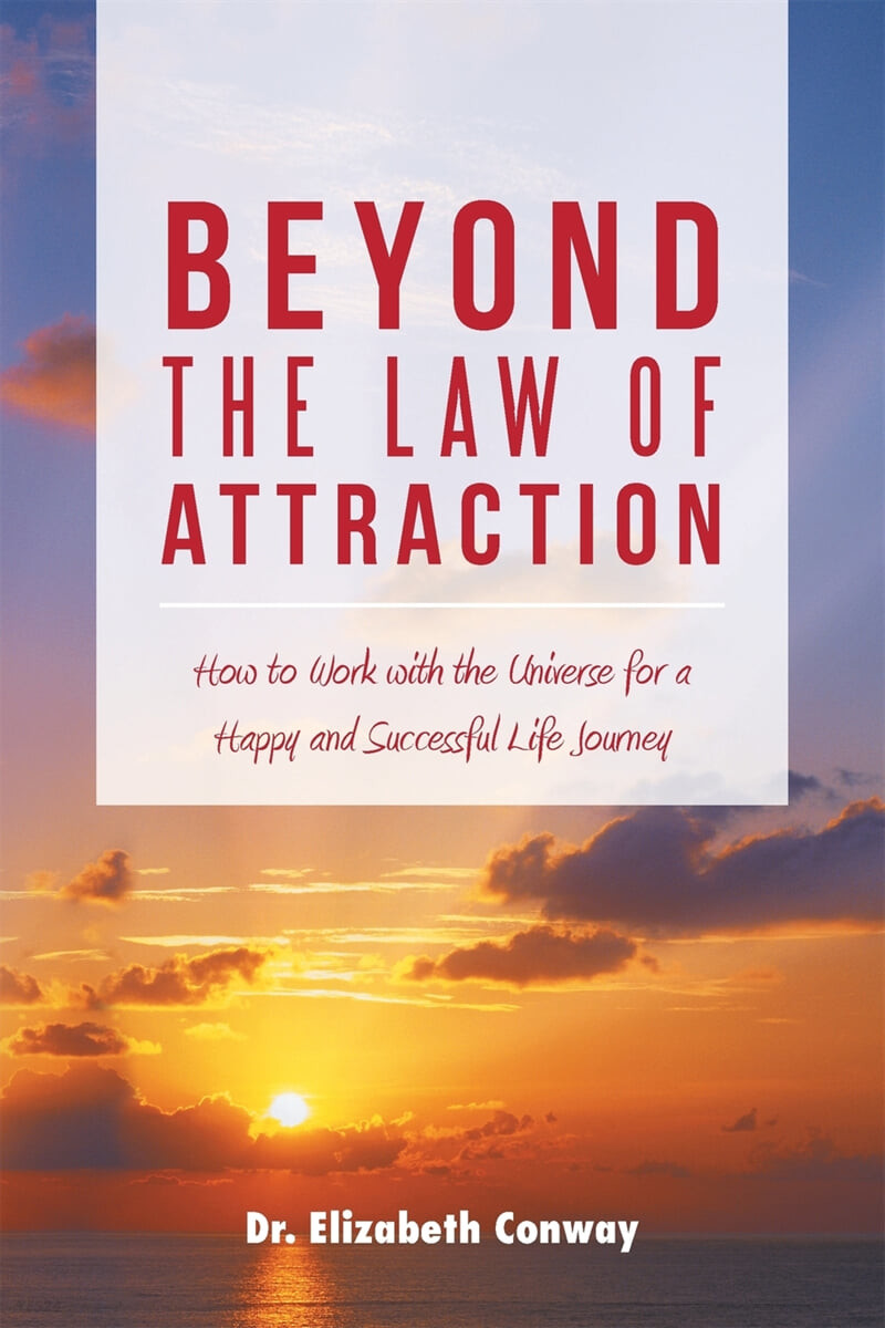 Beyond the Law of Attraction (How to Work with the Universe for a Happy and Successful Life Journey)
