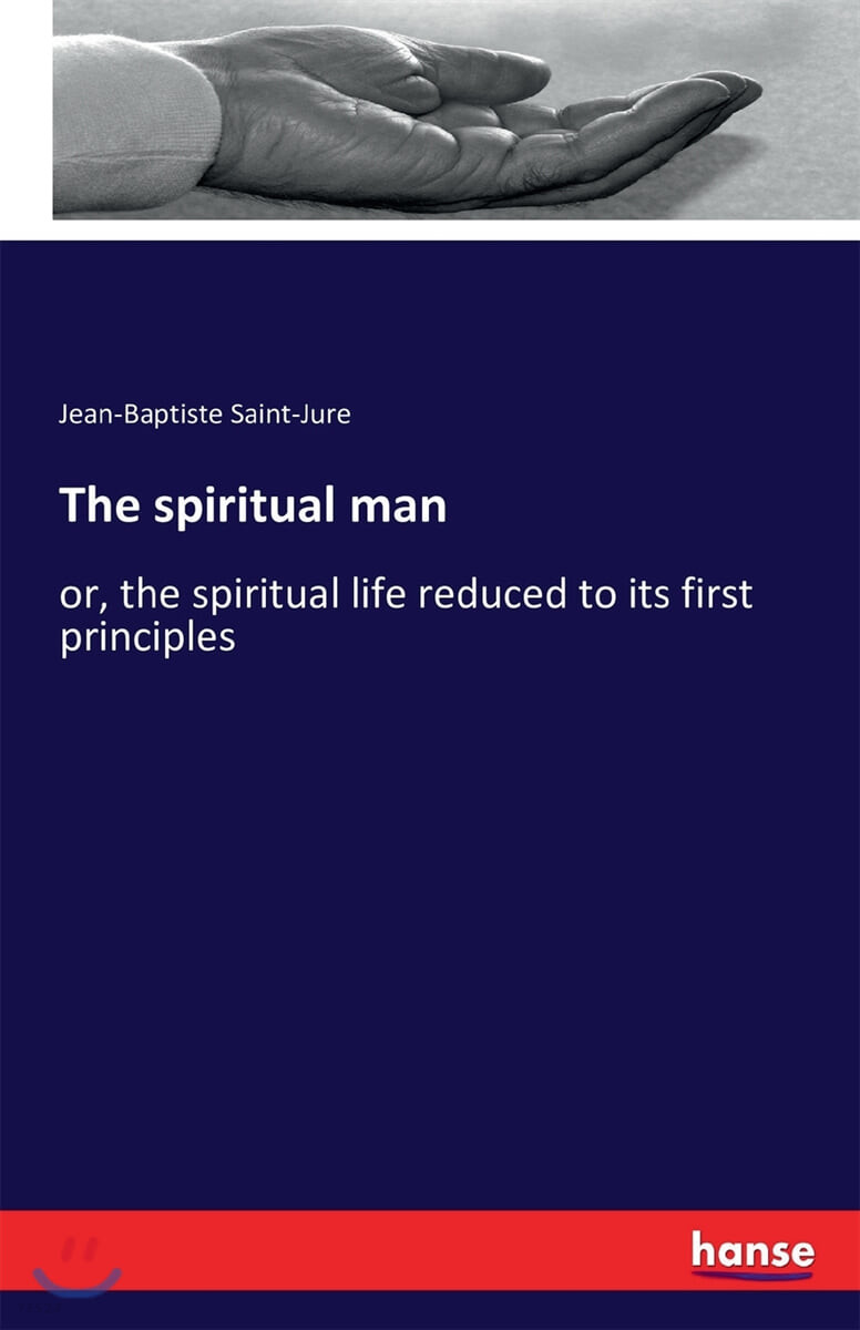 The spiritual man (or, the spiritual life reduced to its first principles)