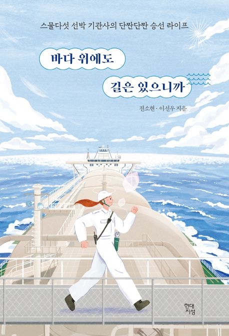 바다 위에도 길은 있으니까 : 스물다섯 선박 기관사의 단짠단짠 승선 라이프 / 전소현, 이선우 ...