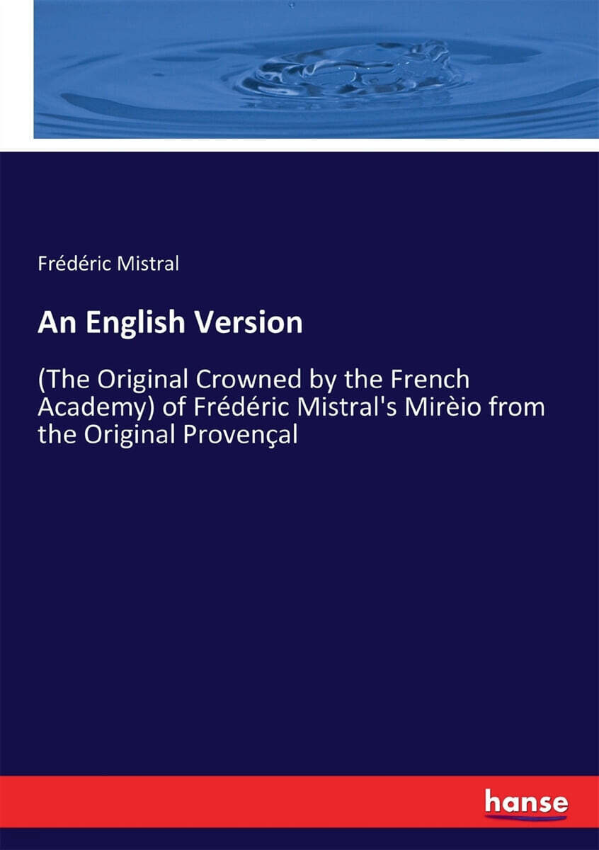 An English Version: (The Original Crowned by the French Academy) of Fr?d?ric Mistral’s Mir?io from the Original Proven?al