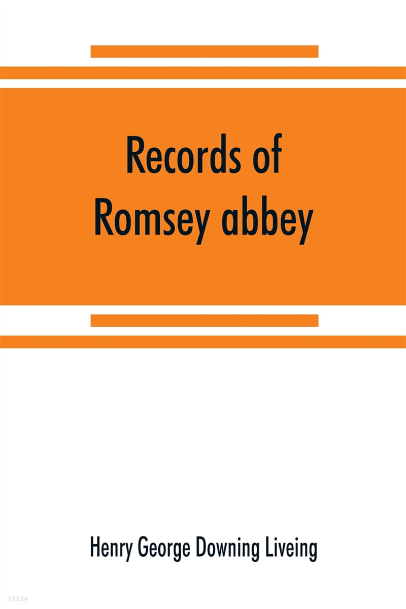 Records of Romsey abbey (an account of the Benedictine house of nuns, with notes on the parish church and town (A.D. 907-1558))