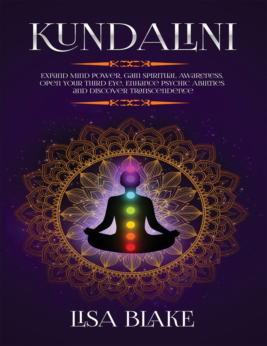 Kundalini: Expand Mind Power, Gain Spiritual Awareness, Open Your Third Eye, Enhance Psychic Abilities and Discover Transcendence
