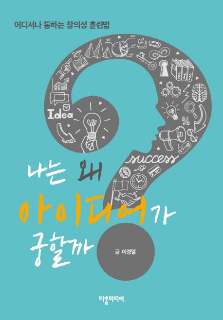 나는 왜 아이디어가 궁할까- [전자책] : 어디서나 통하는 창의성 훈련법