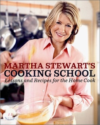 Martha Stewart’s Cooking School: Lessons and Recipes for the Home Cook: A Cookbook (Lessons and Recipes for the Home Cook)