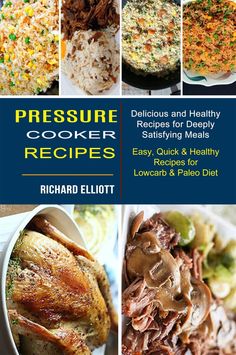 Pressure Cooker Recipes (Easy, Quick & Healthy Recipes for Lowcarb & Paleo Diet (Delicious and Healthy Recipes for Deeply Satisfying Meals))