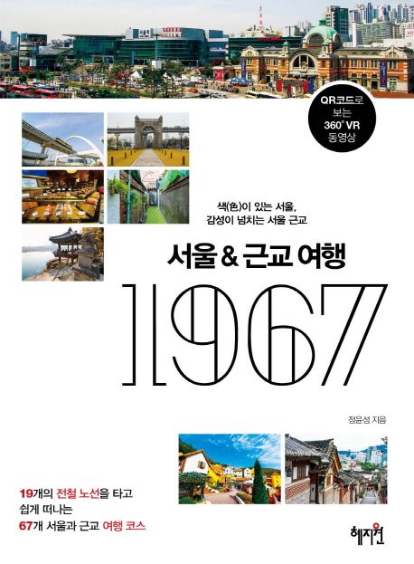 서울 & 근교 여행 1967 : 19개의 전철 노선을 타고 쉽게 떠나는 67개 서울과 근교 여행 코스 / ...
