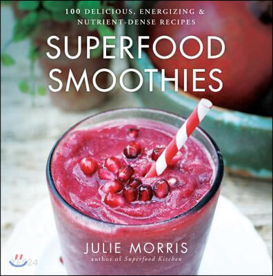 Superfood Smoothies (100 Delicious, Energizing & Nutrient-dense Recipes)
