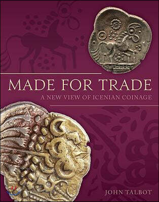 Made for Trade: A New View of Icenian Coinage (A New View of Icenian Coinage)