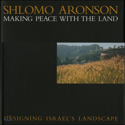 Shlomo Aronson  : making peace with the land : designing Israel's landscape