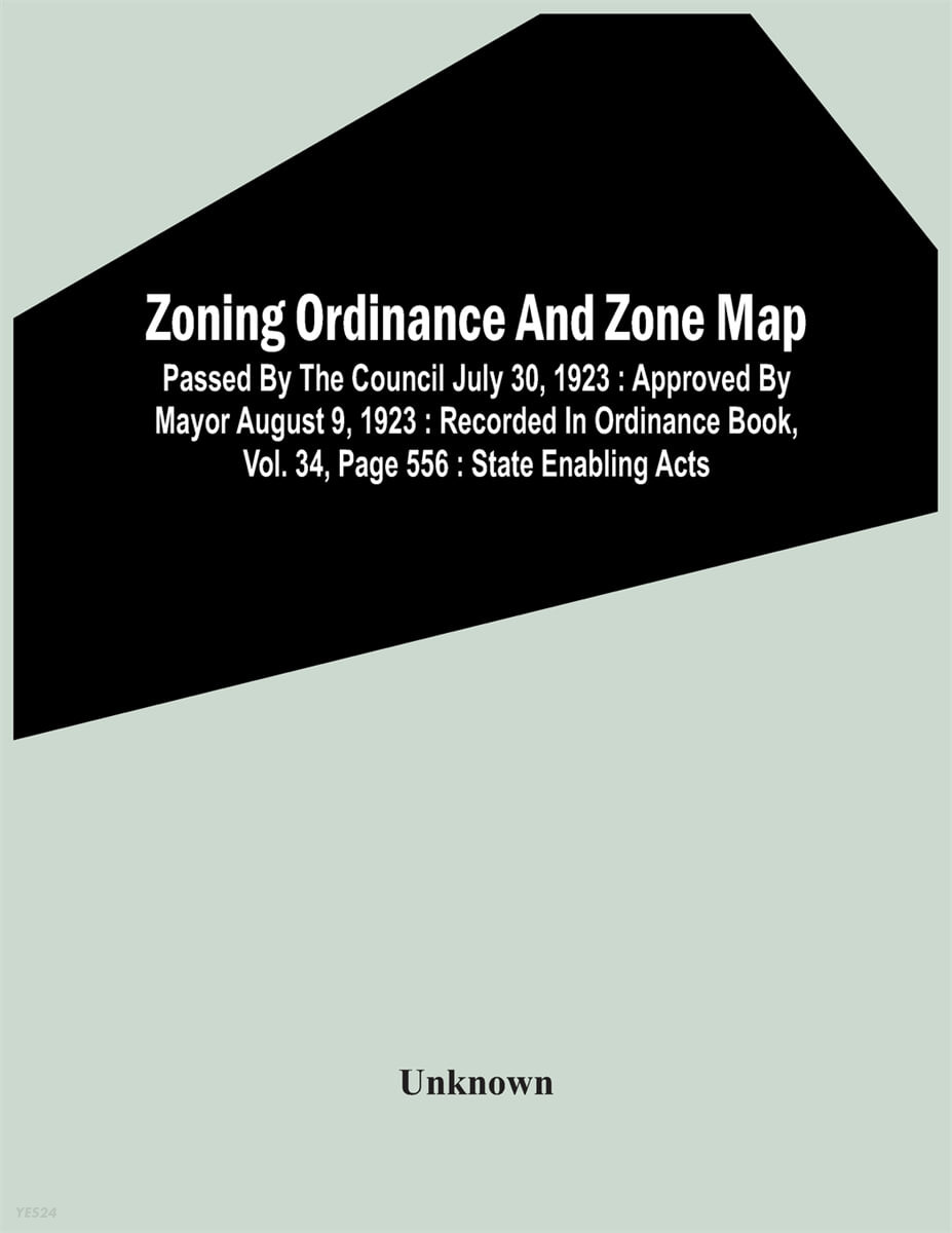 Zoning Ordinance And Zone Map: Passed By The Council July 30, 1923: Approved By Mayor August 9, 1923: Recorded In Ordinance Book, Vol. 34, Page 556: