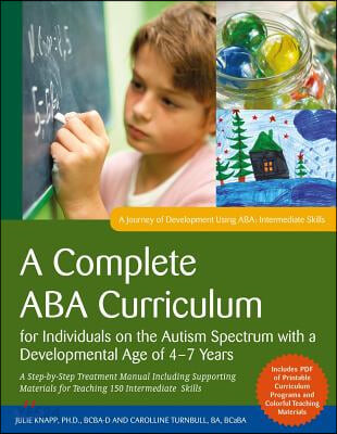 A Complete ABA Curriculum for Individuals on the Autism Spectrum With a Developmental Age of 4-7 Years (A Step-by-Step Treatment Manual Including Supporting Materials for Teaching 150 Intermediate Skills)