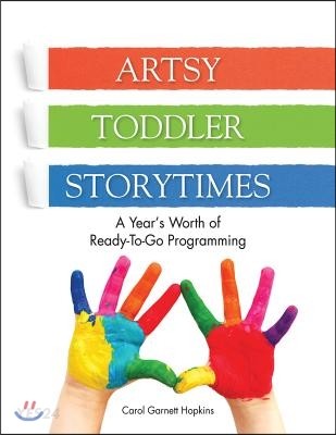 Artsy Toddler Storytimes: A Year’s Worth of Ready-To-Go Programming (A Year’s Worth of Ready-To-Go Programming)