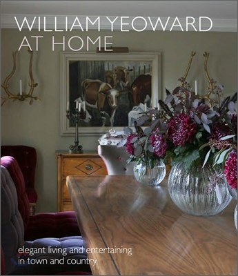 William Yeoward at home : elegant living in town and country / by William Yeoward ; photog...