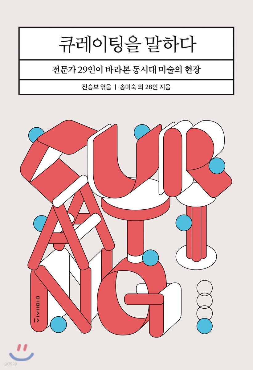 큐레이팅을 말하다  : 전문가 29인이 바라본 동시대 미술의 현장