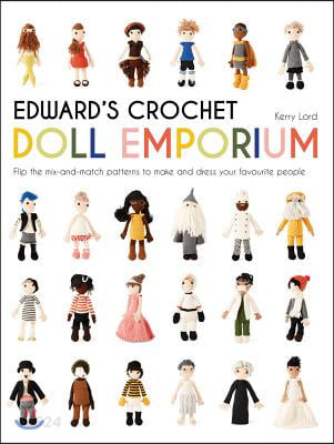 Edward’s Crochet Doll Emporium: Flip the Mix-And-Match Patterns to Make and Dress Your Favourite People (Flip the mix-and-match patterns to make and dress your favourite people)