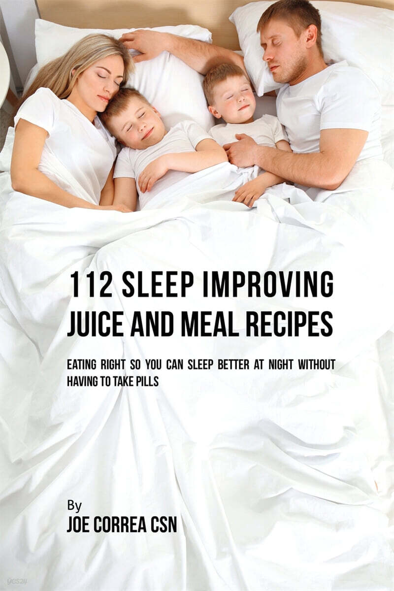112 Sleep Improving Juice and Meal Recipes (Eating Right So You Can Sleep Better at Night without Having to Take Pills)