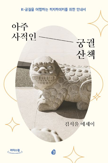아주 사적인 궁궐 산책 : K-궁궐을 여행하는 히치하이커를 위한 안내서 : 김서울 에세이 : 큰글자도서