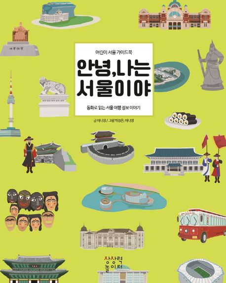 안녕, 나는 서울이야 : 어린이 서울 여행 가이드북
