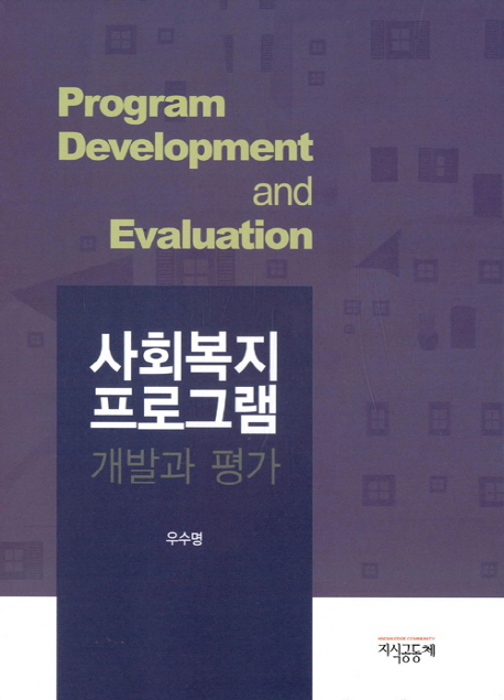 사회복지 프로그램 개발과 평가 = Program development and evaluation