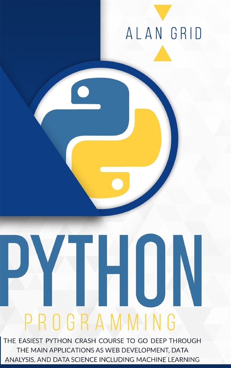 Python Programming: The Easiest Python Crash Course to go Deep Through the Main Application as Web Development, Data Analysis and Data Sci