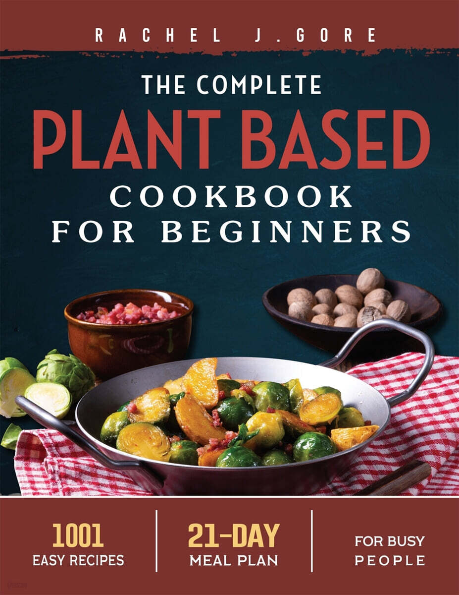 The Complete Plant Based Cookbook for Beginners 2022 (1001 Easy Recipes - 21 Days Meal Plan for Busy People)