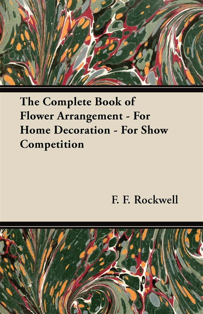 The Complete Book of Flower Arrangement - For Home Decoration - For Show Competition