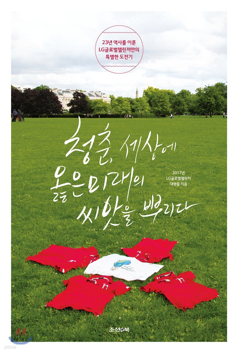 청춘, 세상에 옳은 미래의 씨앗을 뿌리다 : 23년 역사를 이룬 LG글로벌챌린저만의 특별한 도전기...