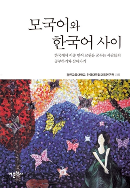 모국어와 한국어 사이 : 한국에서 이중 언어 교원을 꿈꾸는 사람들의 공부하기와 살아가기 / 경...