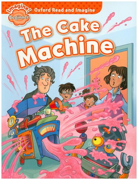 Oxford Read and Imagine: Beginner:: The Cake Machine (Student Book)