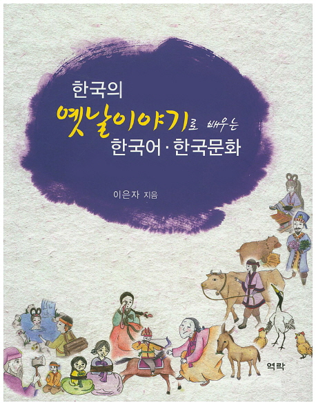 한국의 옛날이야기로 배우는 한국어·한국문화  = Korean traditional fairy tales to learn Korean language & culture
