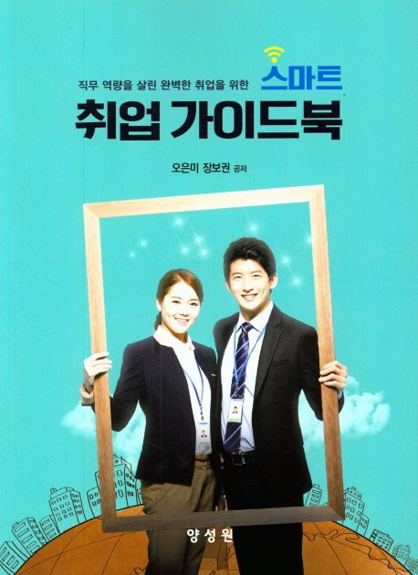 (직무 역량을 살린 완벽한 취업을 위한) 스마트 취업 가이드북 = Smart career guidebook / 오은...