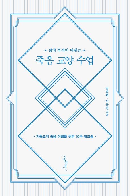 (삶의 목적이 바뀌는) 죽음 교양 수업 : 기독교적 죽음 이해를 위한 10주 워크숍