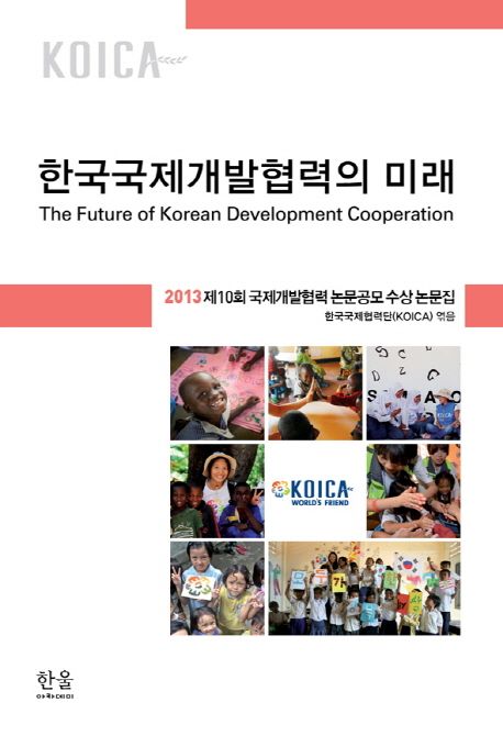 한국국제개발협력의 미래 (2013 제10회 국제개발협력 논문공모 수상 논문집)